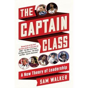 The Captain Class: A New Theory of Leadership -- Sam Walker